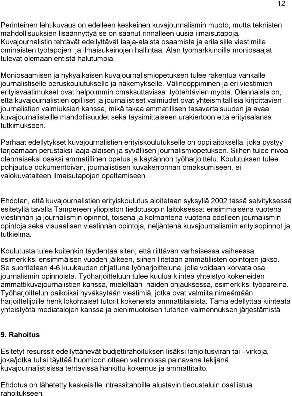 Alan työmarkkinoilla moniosaajat tulevat olemaan entistä halutumpia. Moniosaamisen ja nykyaikaisen kuvajournalismiopetuksen tulee rakentua vankalle journalistiselle peruskoulutukselle ja näkemykselle.