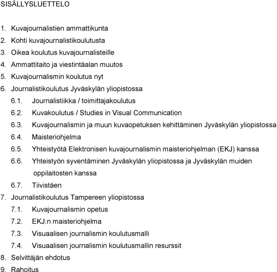 Kuvajournalismin ja muun kuvaopetuksen kehittäminen Jyväskylän yliopistossa 6.4. Maisteriohjelma 6.5. Yhteistyötä Elektronisen kuvajournalismin maisteriohjelman (EKJ) kanssa 6.6. Yhteistyön syventäminen Jyväskylän yliopistossa ja Jyväskylän muiden oppilaitosten kanssa 6.