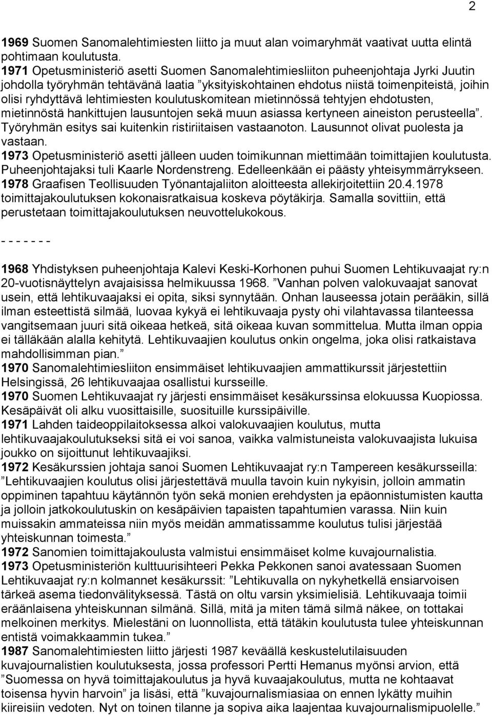 lehtimiesten koulutuskomitean mietinnössä tehtyjen ehdotusten, mietinnöstä hankittujen lausuntojen sekä muun asiassa kertyneen aineiston perusteella.