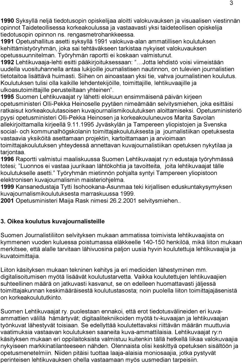 1991 Opetushallitus asetti syksyllä 1991 valokuva-alan ammatillisen koulutuksen kehittämistyöryhmän, joka sai tehtäväkseen tarkistaa nykyiset valokuvauksen opetussuunnitelman.