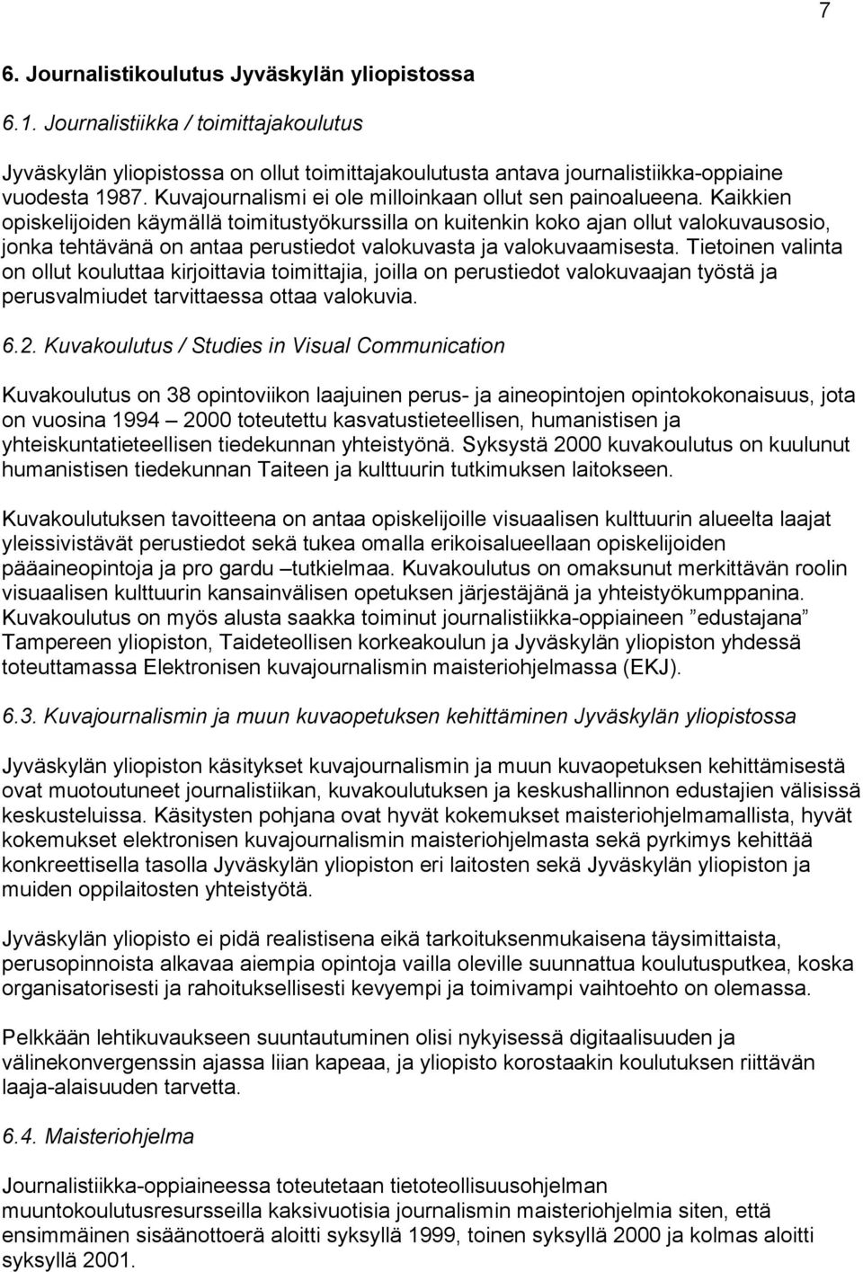 Kaikkien opiskelijoiden käymällä toimitustyökurssilla on kuitenkin koko ajan ollut valokuvausosio, jonka tehtävänä on antaa perustiedot valokuvasta ja valokuvaamisesta.