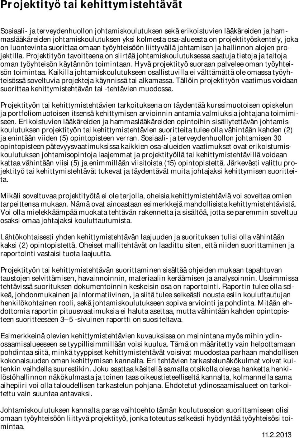 Projektityön tavoitteena on siirtää johtamiskoulutuksessa saatuja tietoja ja taitoja oman työyhteisön käytännön toimintaan. Hyvä projektityö suoraan palvelee oman työyhteisön toimintaa.
