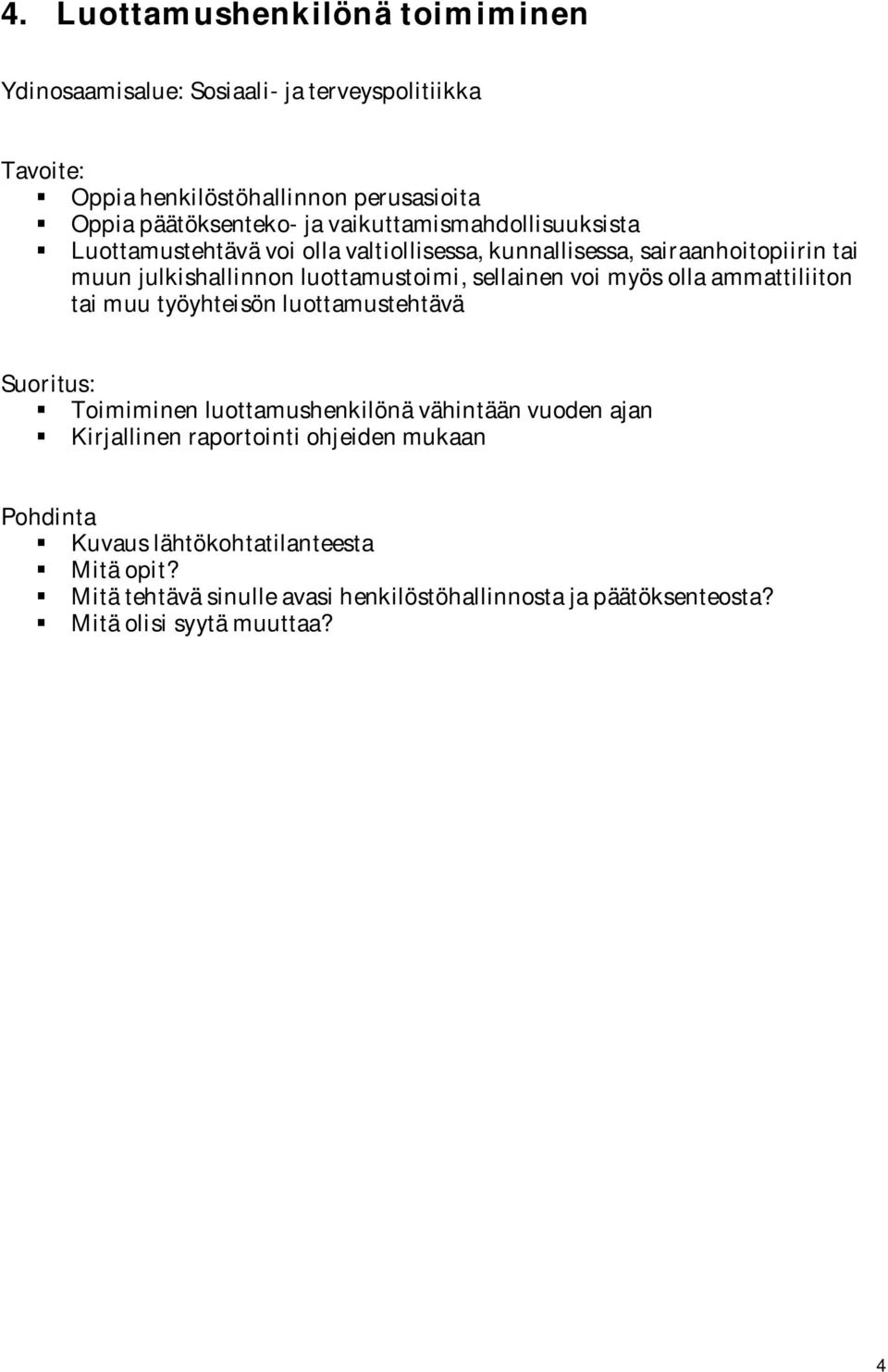 muun julkishallinnon luottamustoimi, sellainen voi myös olla ammattiliiton tai muu työyhteisön luottamustehtävä Toimiminen