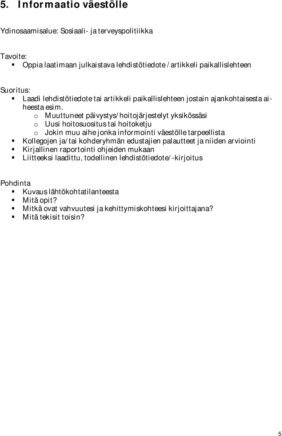 o Muuttuneet päivystys/hoitojärjestelyt yksikössäsi o Uusi hoitosuositus tai hoitoketju o Jokin muu aihe jonka informointi väestölle tarpeellista