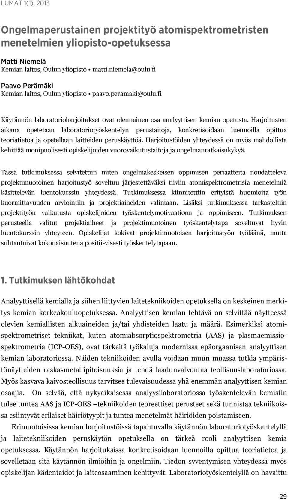 Harjoitusten aikana opetetaan laboratoriotyöskentelyn perustaitoja, konkretisoidaan luennoilla opittua teoriatietoa ja opetellaan laitteiden peruskäyttöä.