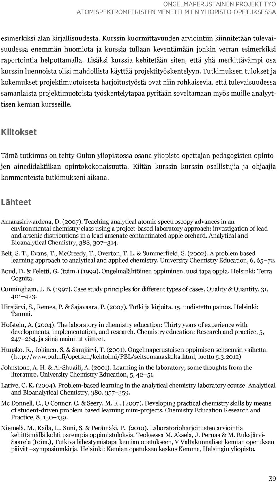 Lisäksi kurssia kehitetään siten, että yhä merkittävämpi osa kurssin luennoista olisi mahdollista käyttää projektityöskentelyyn.