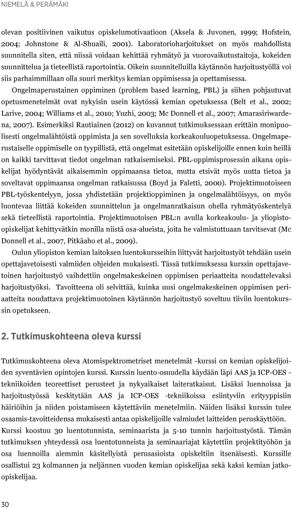 Oikein suunnitelluilla käytännön harjoitustyöllä voi siis parhaimmillaan olla suuri merkitys kemian oppimisessa ja opettamisessa.