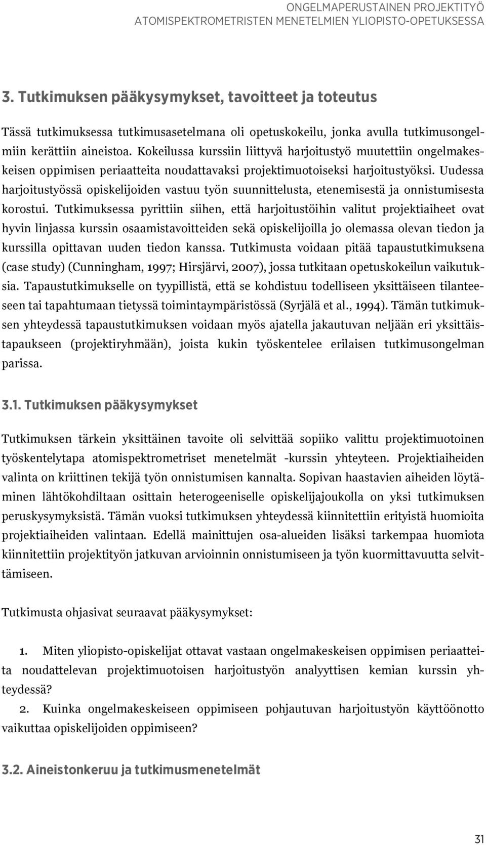 Kokeilussa kurssiin liittyvä harjoitustyö muutettiin ongelmakeskeisen oppimisen periaatteita noudattavaksi projektimuotoiseksi harjoitustyöksi.