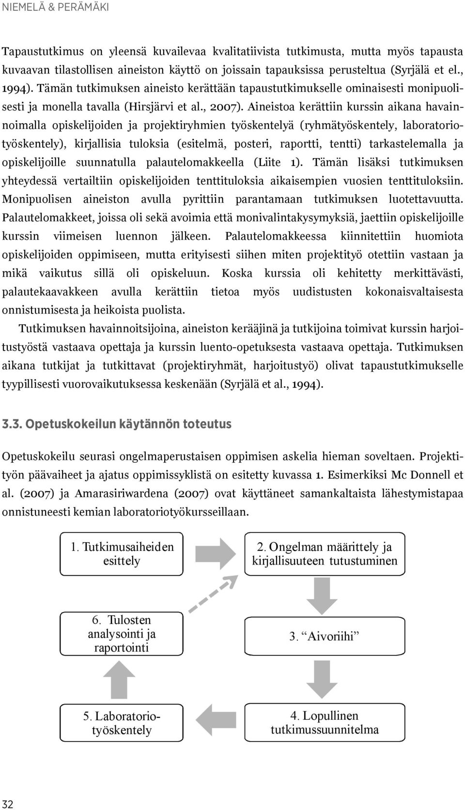 Aineistoa kerättiin kurssin aikana havainnoimalla opiskelijoiden ja projektiryhmien työskentelyä (ryhmätyöskentely, laboratoriotyöskentely), kirjallisia tuloksia (esitelmä, posteri, raportti, tentti)