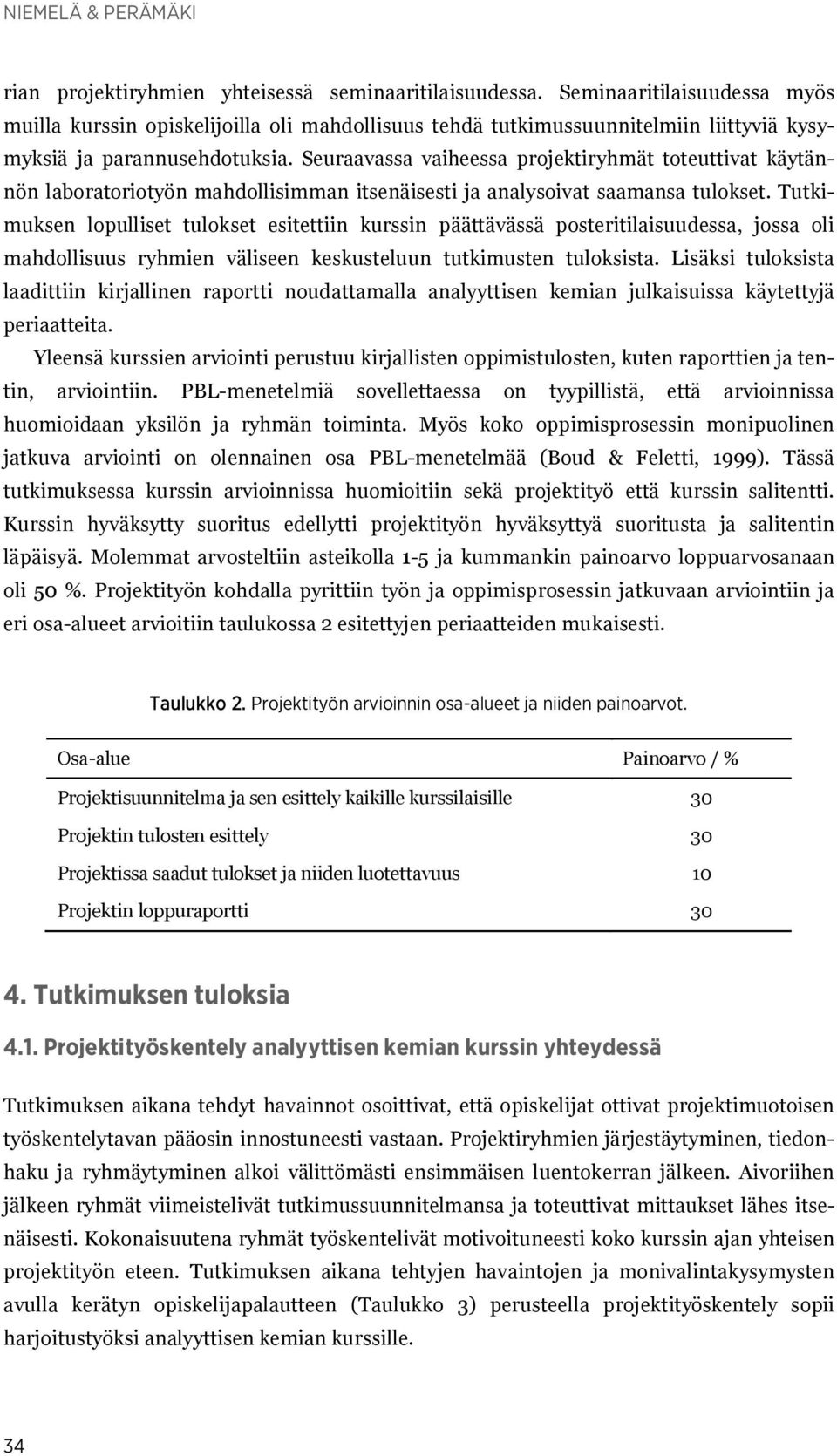 Seuraavassa vaiheessa projektiryhmät toteuttivat käytännön laboratoriotyön mahdollisimman itsenäisesti ja analysoivat saamansa tulokset.
