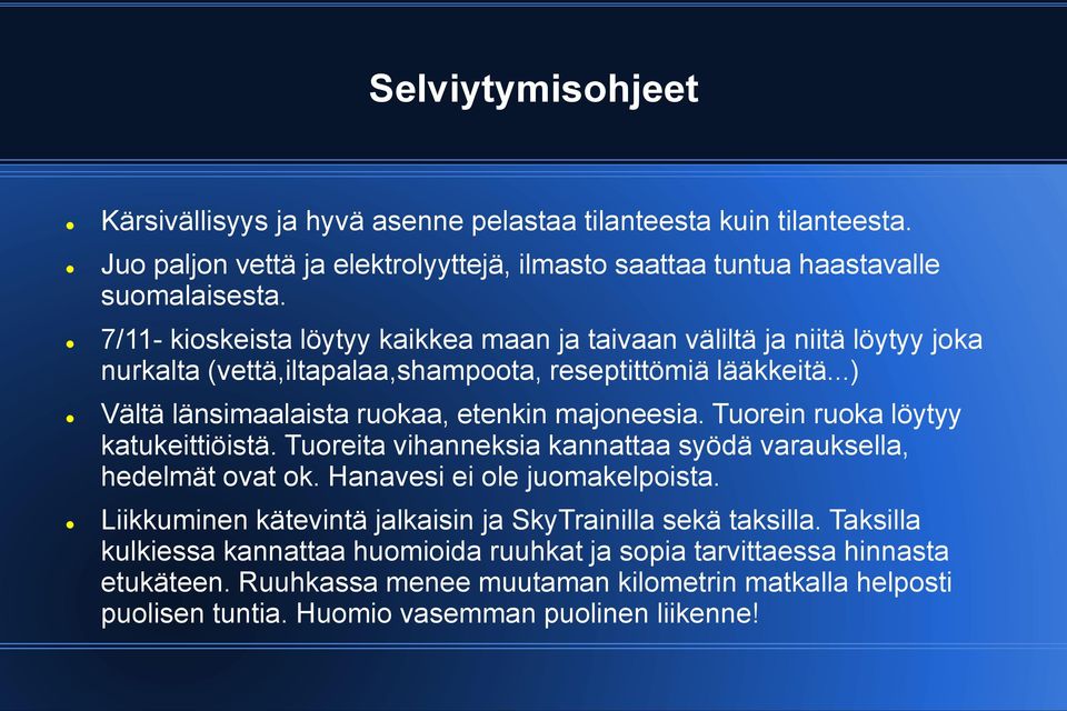 Tuorein ruoka löytyy katukeittiöistä. Tuoreita vihanneksia kannattaa syödä varauksella, hedelmät ovat ok. Hanavesi ei ole juomakelpoista.