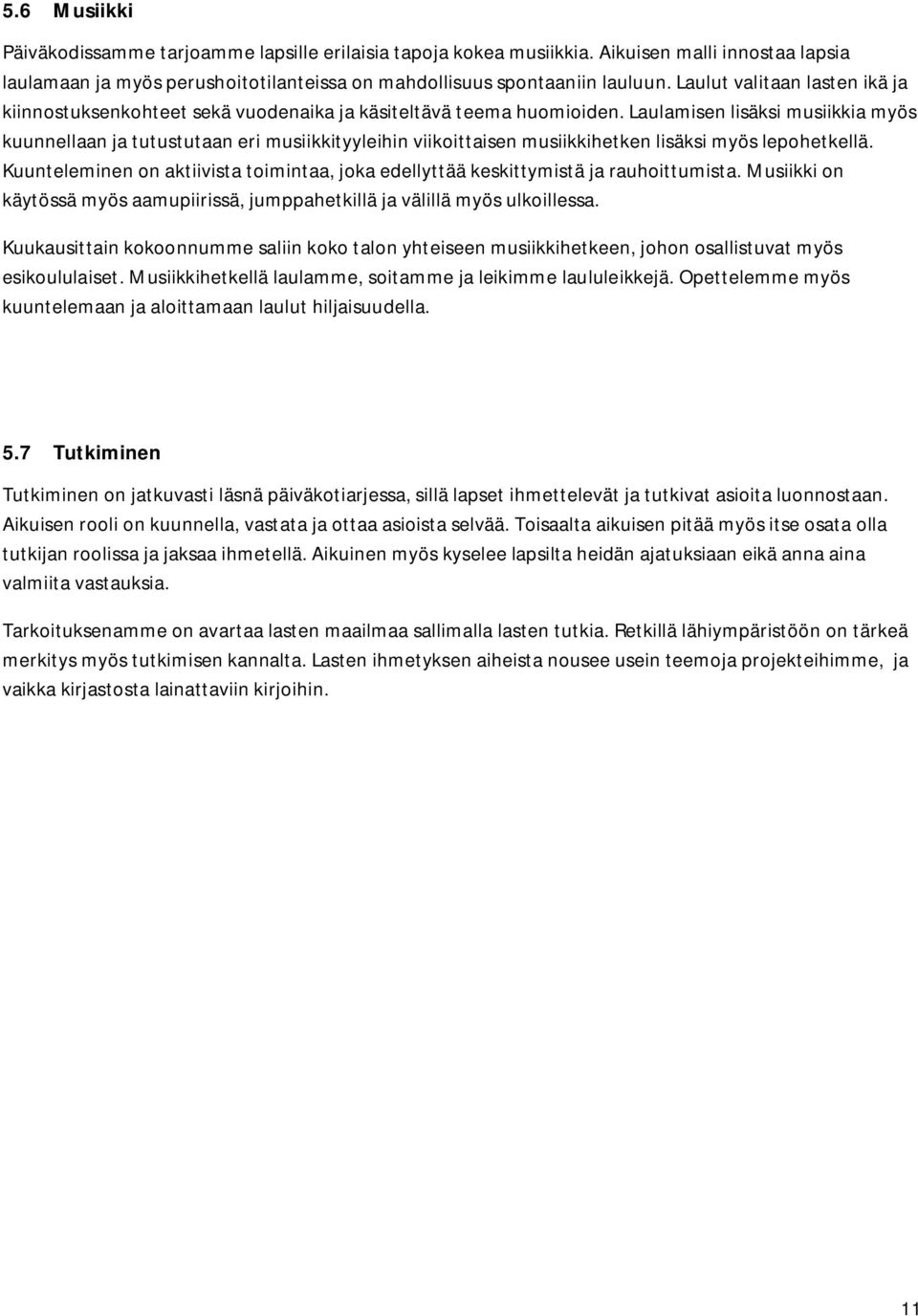 Laulamisen lisäksi musiikkia myös kuunnellaan ja tutustutaan eri musiikkityyleihin viikoittaisen musiikkihetken lisäksi myös lepohetkellä.