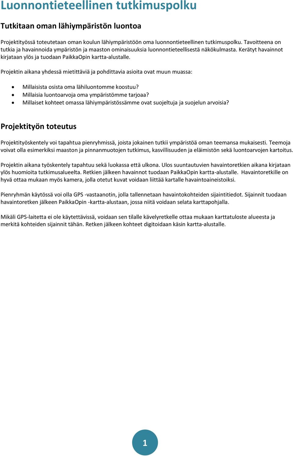 Projektin aikana yhdessä mietittäviä ja pohdittavia asioita ovat muun muassa: Millaisista osista oma lähiluontomme koostuu? Millaisia luontoarvoja oma ympäristömme tarjoaa?