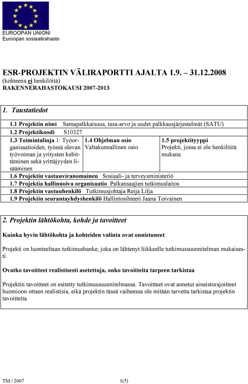 5 projektityyppi työssä olevan Valtakunnallinen osio työvoiman ja yritysten kehittäminen Projekti, jossa ei ole henkilöitä mukana sekä yrittäjyyden li- sääminen 1.