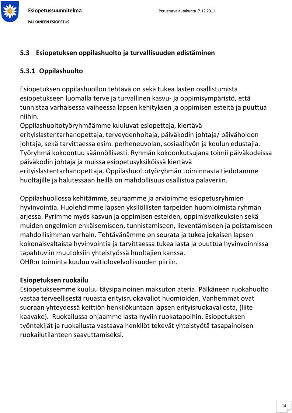 Oppilashuoltotyöryhmäämme kuuluvat esiopettaja, kiertävä erityislastentarhanopettaja, terveydenhoitaja, päiväkodin johtaja/ päivähoidon johtaja, sekä tarvittaessa esim.