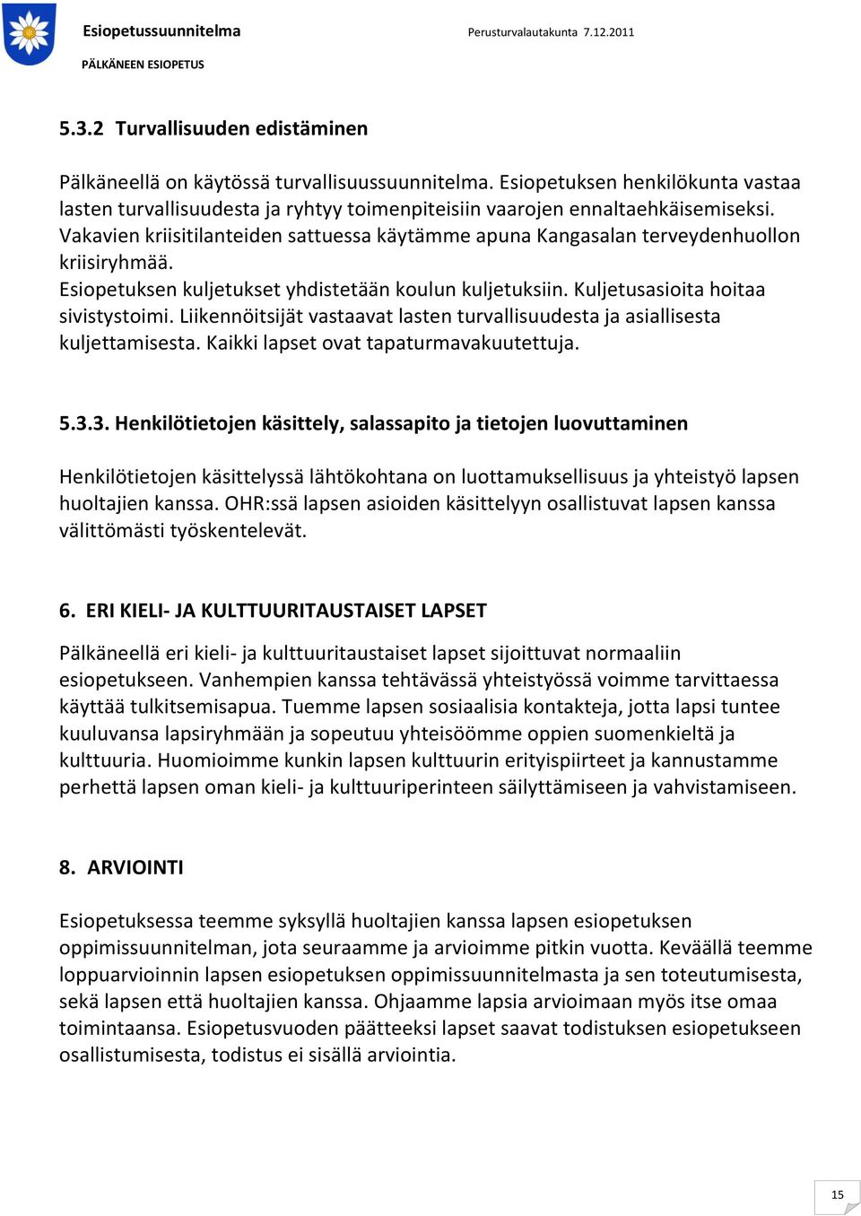 Liikennöitsijät vastaavat lasten turvallisuudesta ja asiallisesta kuljettamisesta. Kaikki lapset ovat tapaturmavakuutettuja. 5.3.