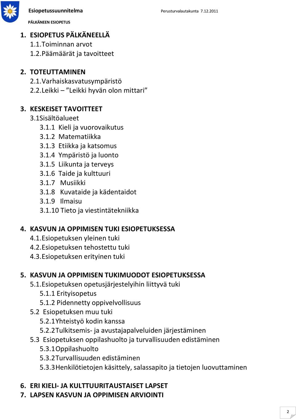 1.9 Ilmaisu 3.1.10 Tieto ja viestintätekniikka 4. KASVUN JA OPPIMISEN TUKI ESIOPETUKSESSA 4.1. Esiopetuksen yleinen tuki 4.2. Esiopetuksen tehostettu tuki 4.3. Esiopetuksen erityinen tuki 5.