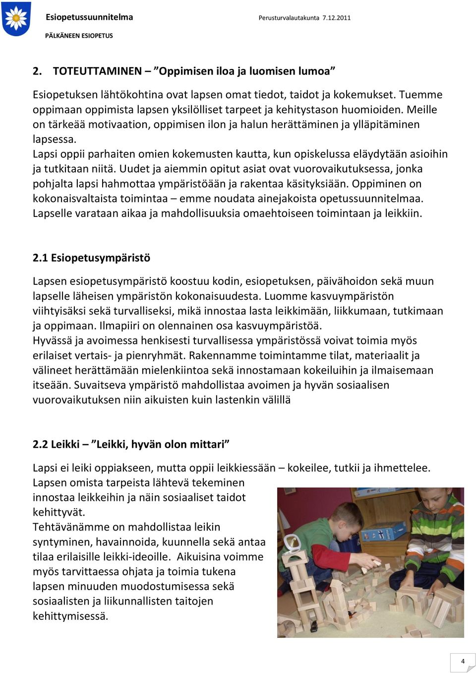 Lapsi oppii parhaiten omien kokemusten kautta, kun opiskelussa eläydytään asioihin ja tutkitaan niitä.