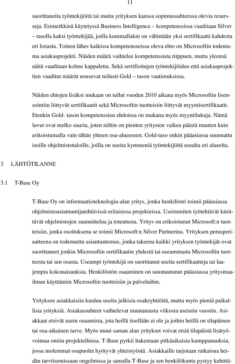 Toinen lähes kaikissa kompetensseissa oleva ehto on Microsoftin todentama asiakasprojekti. Näiden määrä vaihtelee kompetenssista riippuen, mutta yleensä näitä vaaditaan kolme kappaletta.