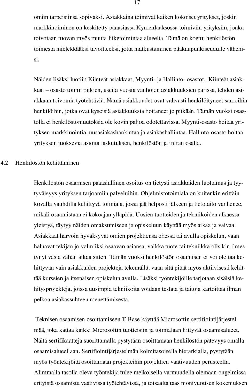 Tämä on koettu henkilöstön toimesta mielekkääksi tavoitteeksi, jotta matkustaminen pääkaupunkiseudulle vähenisi. Näiden lisäksi luotiin Kiinteät asiakkaat, Myynti- ja Hallinto- osastot.