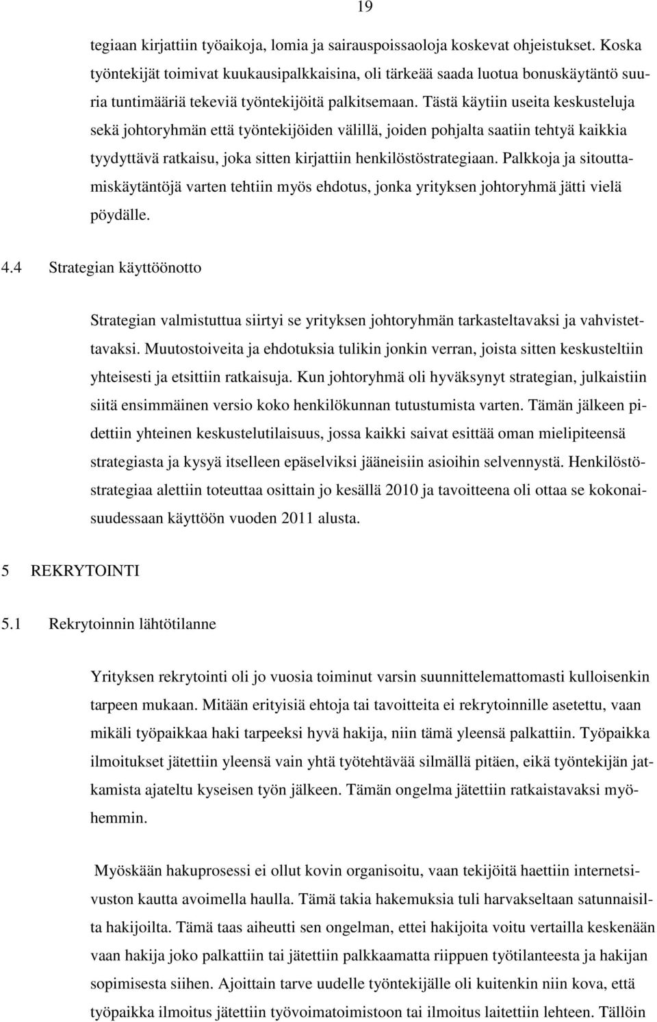 Tästä käytiin useita keskusteluja sekä johtoryhmän että työntekijöiden välillä, joiden pohjalta saatiin tehtyä kaikkia tyydyttävä ratkaisu, joka sitten kirjattiin henkilöstöstrategiaan.