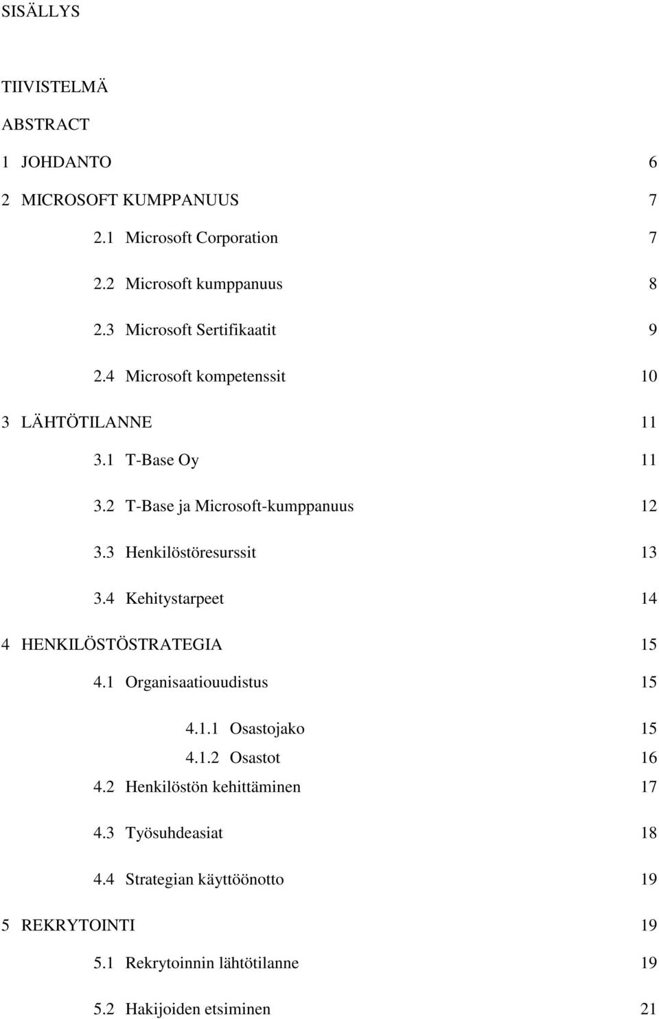 3 Henkilöstöresurssit 13 3.4 Kehitystarpeet 14 4 HENKILÖSTÖSTRATEGIA 15 4.1 Organisaatiouudistus 15 4.1.1 Osastojako 15 4.1.2 Osastot 16 4.