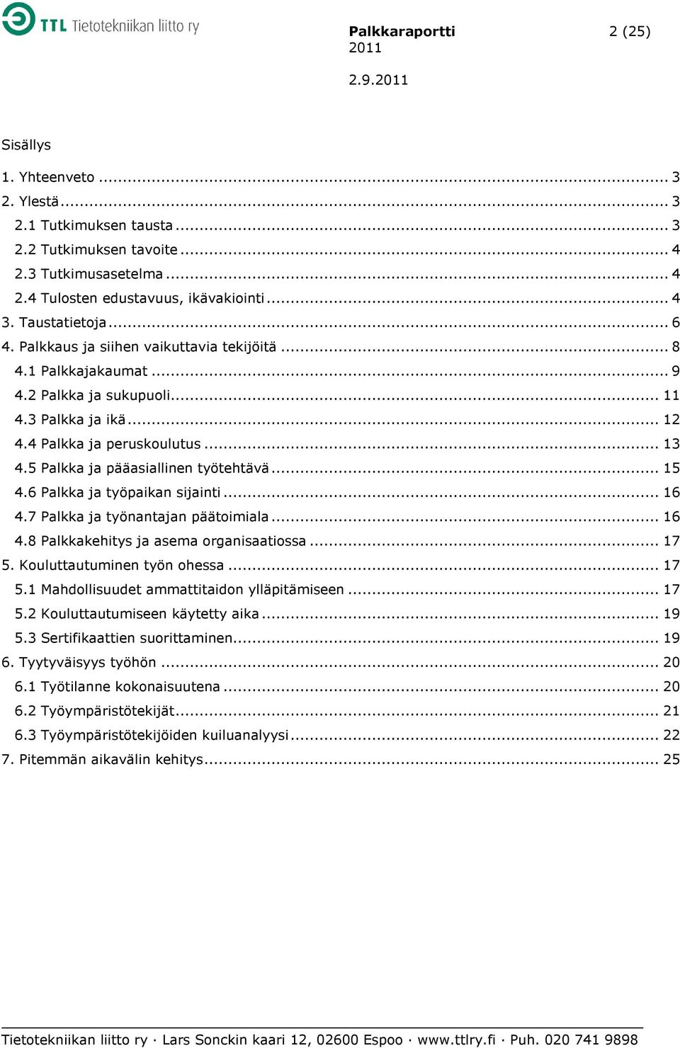 5 Palkka ja pääasiallinen työtehtävä... 15 4.6 Palkka ja työpaikan sijainti... 16 4.7 Palkka ja työnantajan päätoimiala... 16 4.8 Palkkakehitys ja asema organisaatiossa... 17 5.