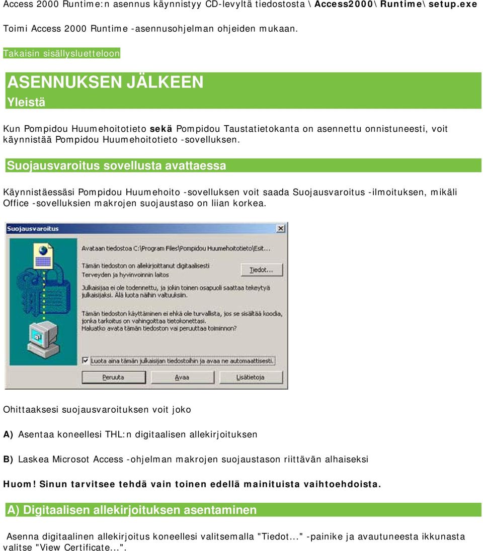 Suojausvaroitus sovellusta avattaessa Käynnistäessäsi Pompidou Huumehoito -sovelluksen voit saada Suojausvaroitus -ilmoituksen, mikäli Office -sovelluksien makrojen suojaustaso on liian korkea.