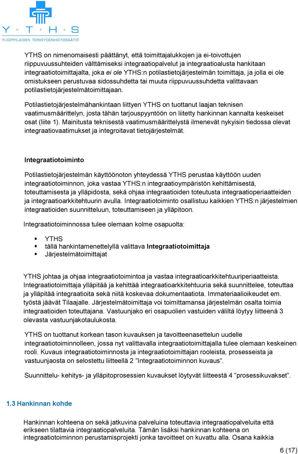 Potilastietojärjestelmähankintaan liittyen YTHS on tuottanut laajan teknisen vaatimusmäärittelyn, josta tähän tarjouspyyntöön on liitetty hankinnan kannalta keskeiset osat (liite 1).