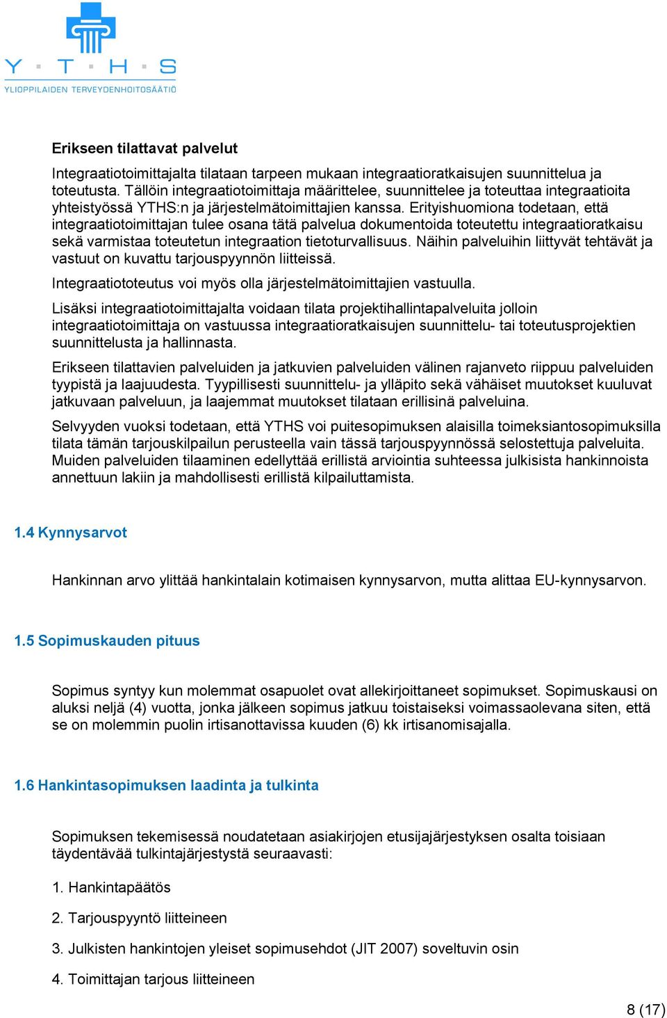 Erityishuomiona todetaan, että integraatiotoimittajan tulee osana tätä palvelua dokumentoida toteutettu integraatioratkaisu sekä varmistaa toteutetun integraation tietoturvallisuus.