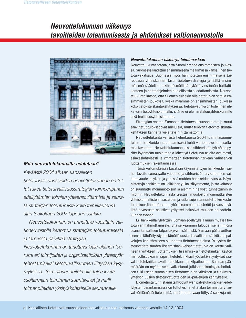 toteutumista koko toimikautensa ajan toukokuun 2007 loppuun saakka. Neuvottelukunnan on annettava vuosittain valtioneuvostolle kertomus strategian toteutumisesta ja tarpeesta päivittää strategiaa.