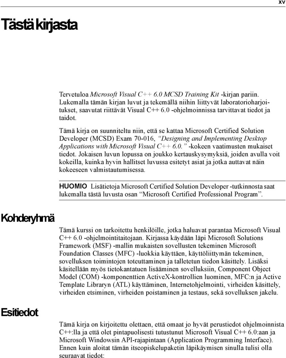 Tämä kirja on suunniteltu niin, että se kattaa Microsoft Certified Solution Developer (MCSD) Exam 70-016, Designing and Implementing Desktop Applications with Microsoft Visual C++ 6.0. -kokeen vaatimusten mukaiset tiedot.