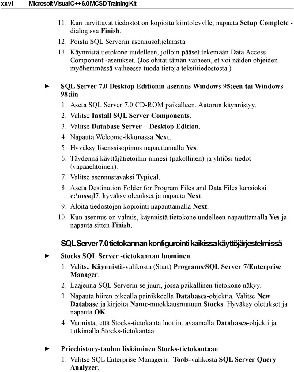 ) SQL Server 7.0 Desktop Editionin asennus Windows 95:een tai Windows 98:iin 1. Aseta SQL Server 7.0 CD-ROM paikalleen. Autorun käynnistyy. 2. Valitse Install SQL Server Components. 3.