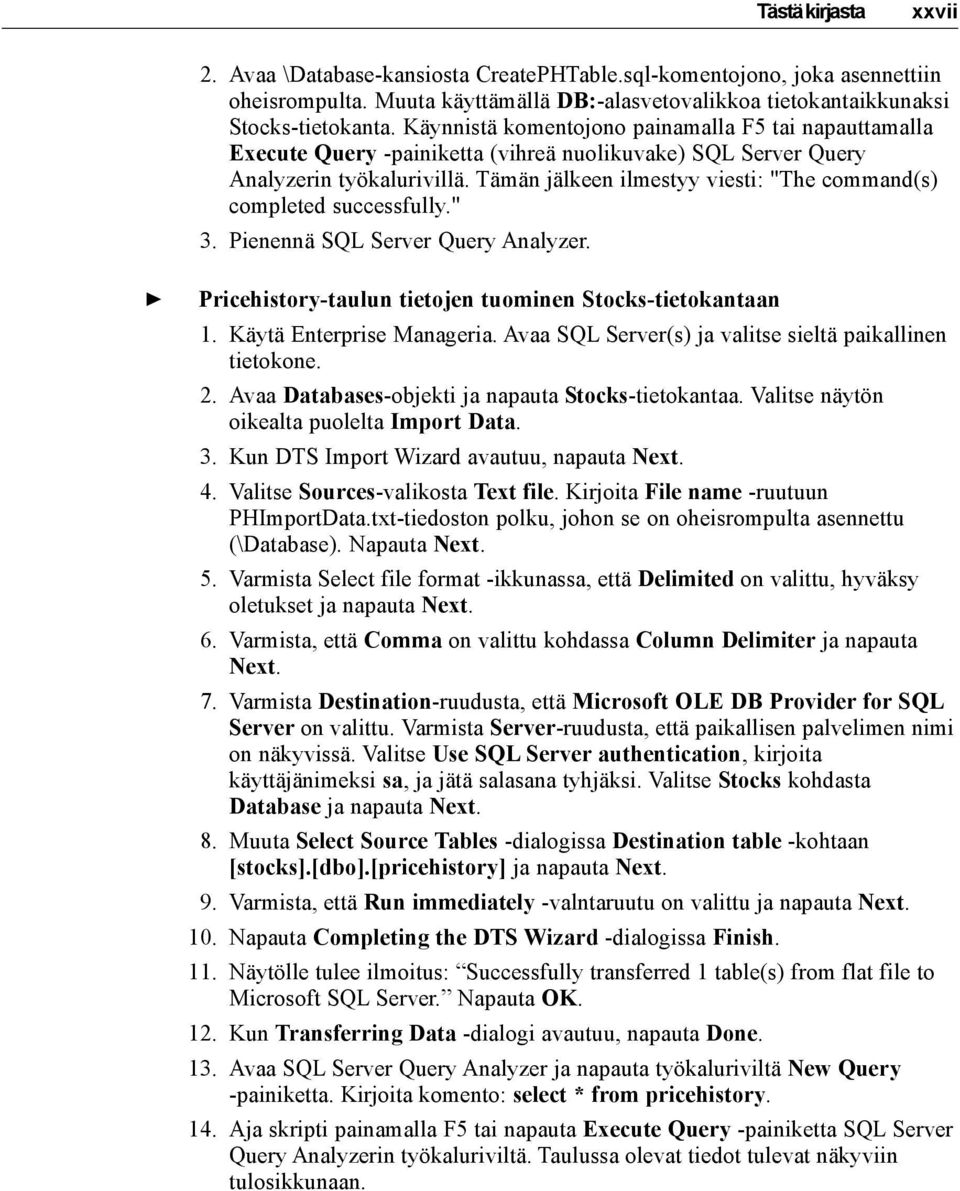 Tämän jälkeen ilmestyy viesti: "The command(s) completed successfully." 3. Pienennä SQL Server Query Analyzer. Pricehistory-taulun tietojen tuominen Stocks-tietokantaan 1. Käytä Enterprise Manageria.