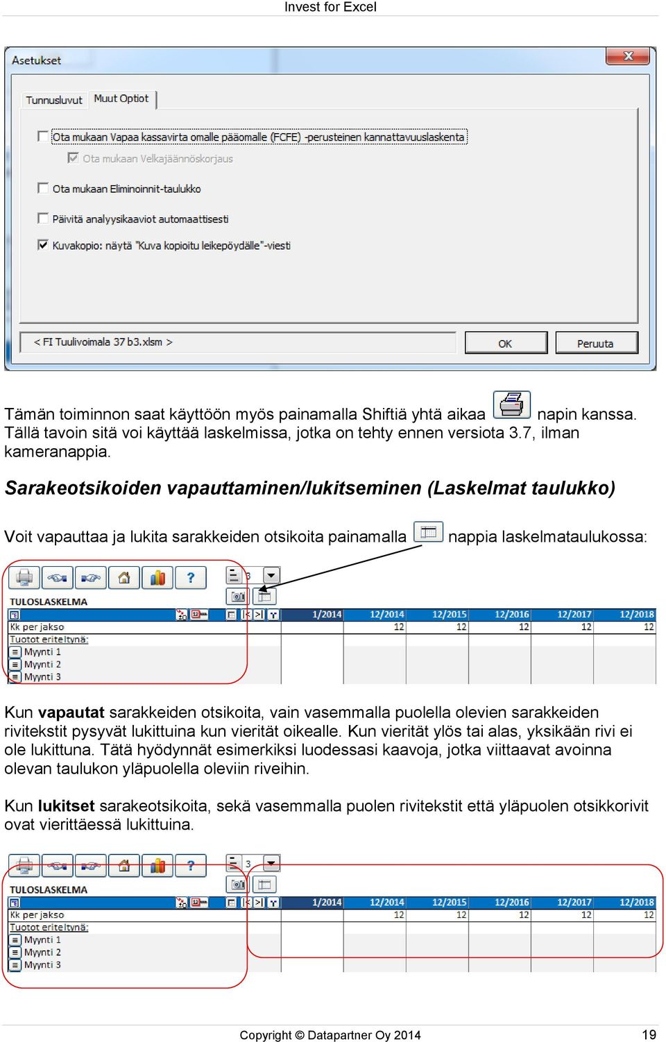 vasemmalla puolella olevien sarakkeiden rivitekstit pysyvät lukittuina kun vierität oikealle. Kun vierität ylös tai alas, yksikään rivi ei ole lukittuna.