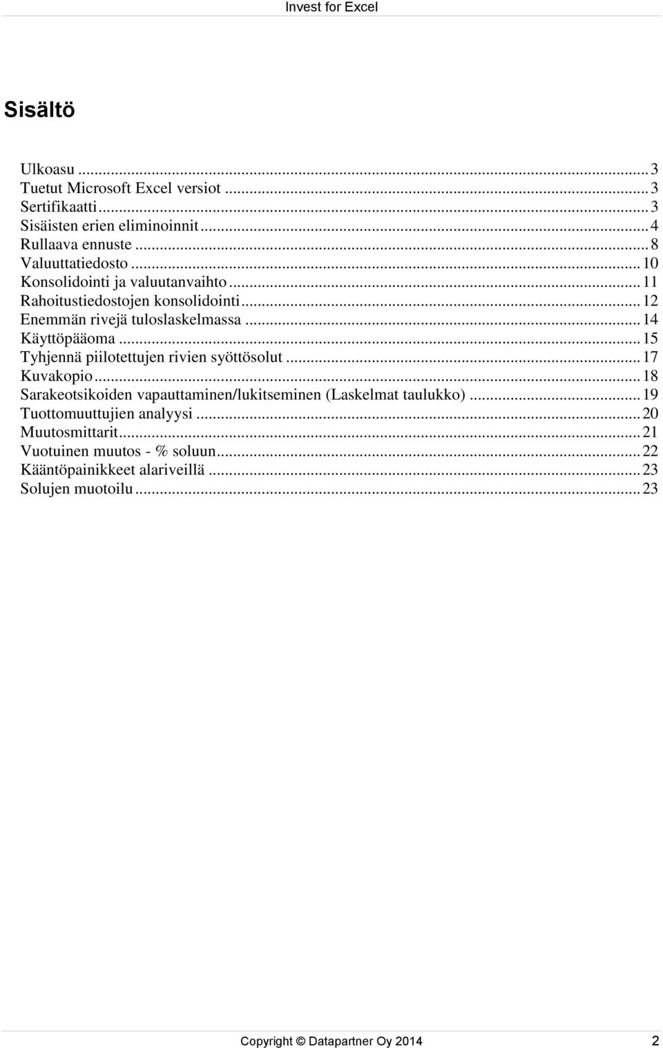 .. 15 Tyhjennä piilotettujen rivien syöttösolut... 17 Kuvakopio... 18 Sarakeotsikoiden vapauttaminen/lukitseminen (Laskelmat taulukko).