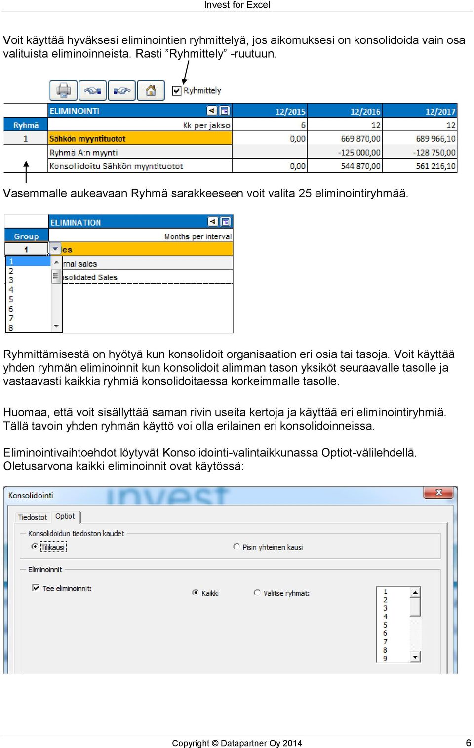 Voit käyttää yhden ryhmän eliminoinnit kun konsolidoit alimman tason yksiköt seuraavalle tasolle ja vastaavasti kaikkia ryhmiä konsolidoitaessa korkeimmalle tasolle.