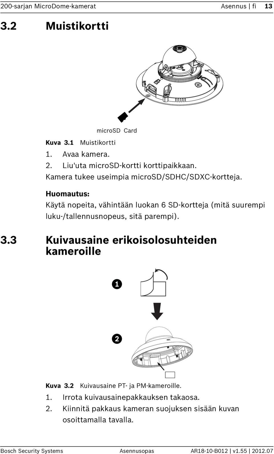 Huomautus: Käytä nopeita, vähintään luokan 6 SD-kortteja (mitä suurempi luku-/tallennusnopeus, sitä parempi). 3.