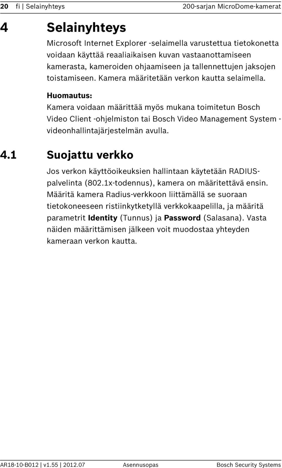 Huomautus: Kamera voidaan määrittää myös mukana toimitetun Bosch Video Client -ohjelmiston tai Bosch Video Management System - videonhallintajärjestelmän avulla. 4.