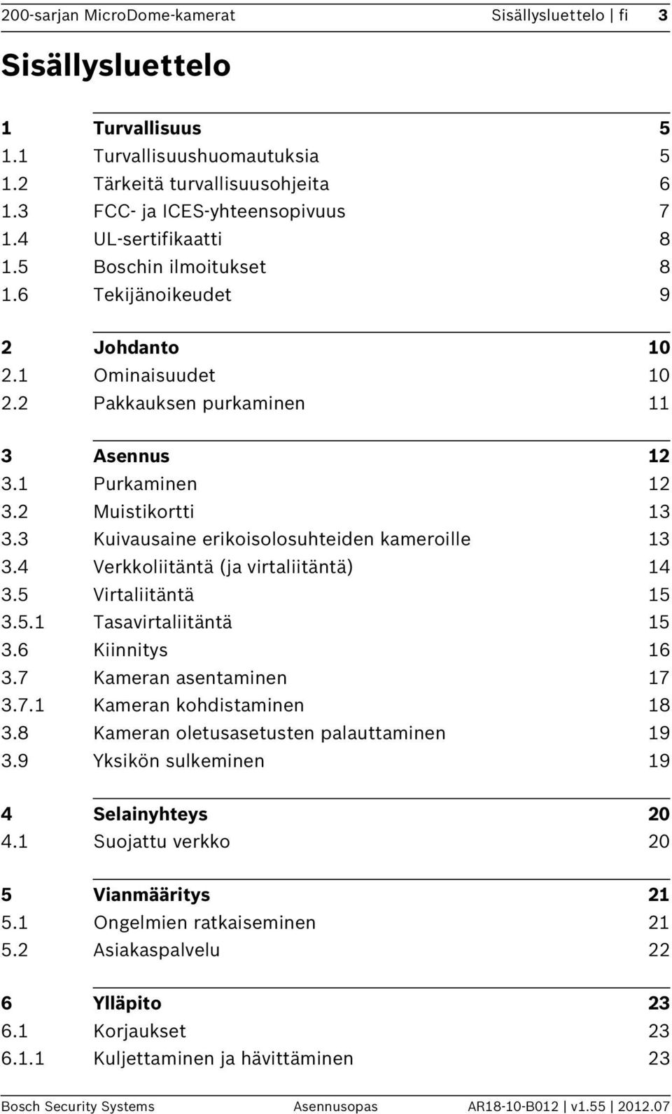 3 Kuivausaine erikoisolosuhteiden kameroille 13 3.4 Verkkoliitäntä (ja virtaliitäntä) 14 3.5 Virtaliitäntä 15 3.5.1 Tasavirtaliitäntä 15 3.6 Kiinnitys 16 3.7 Kameran asentaminen 17 3.7.1 Kameran kohdistaminen 18 3.