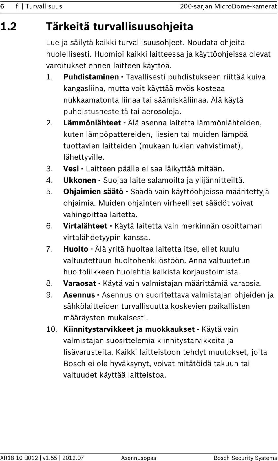 Puhdistaminen - Tavallisesti puhdistukseen riittää kuiva kangasliina, mutta voit käyttää myös kosteaa nukkaamatonta liinaa tai säämiskäliinaa. Älä käytä puhdistusnesteitä tai aerosoleja. 2.