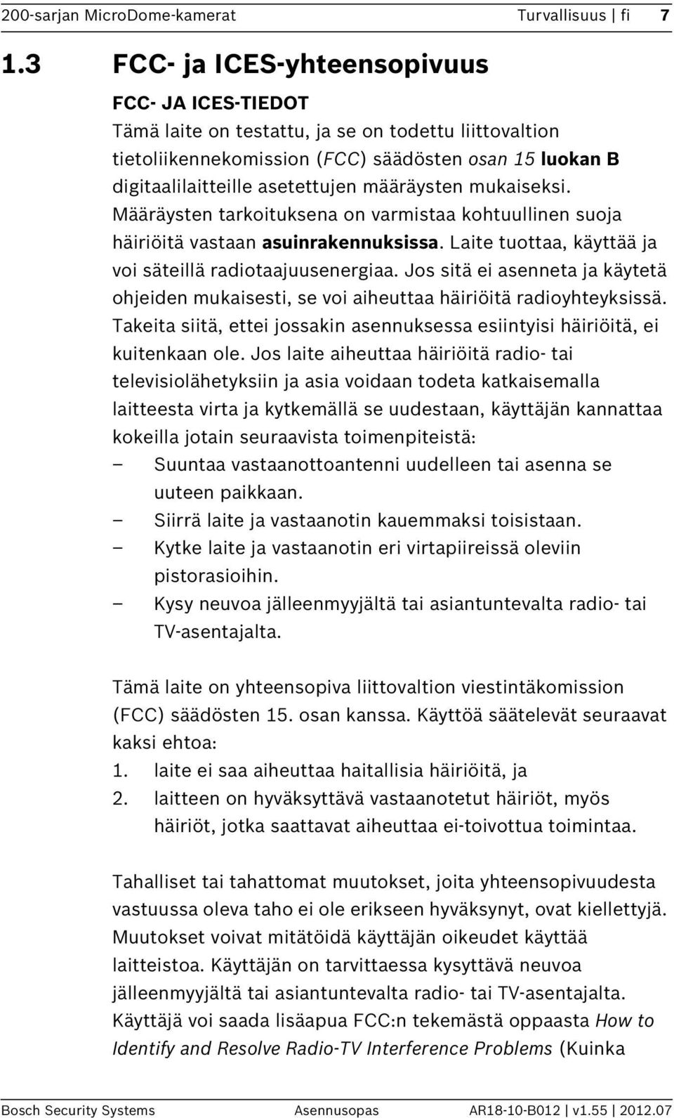 määräysten mukaiseksi. Määräysten tarkoituksena on varmistaa kohtuullinen suoja häiriöitä vastaan asuinrakennuksissa. Laite tuottaa, käyttää ja voi säteillä radiotaajuusenergiaa.