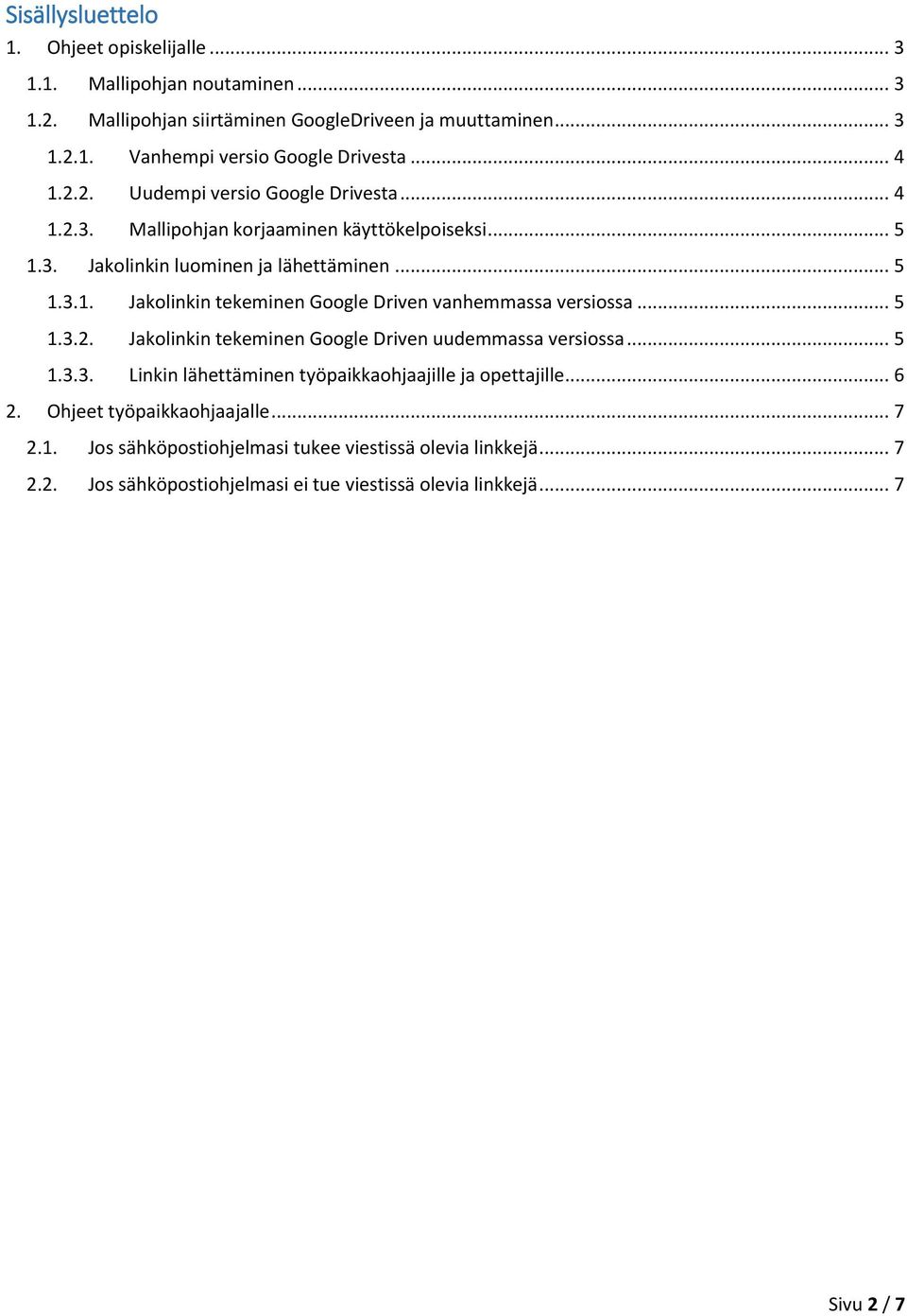 .. 5 1.3.2. Jakolinkin tekeminen Google Driven uudemmassa versiossa... 5 1.3.3. Linkin lähettäminen työpaikkaohjaajille ja opettajille... 6 2. Ohjeet työpaikkaohjaajalle... 7 2.