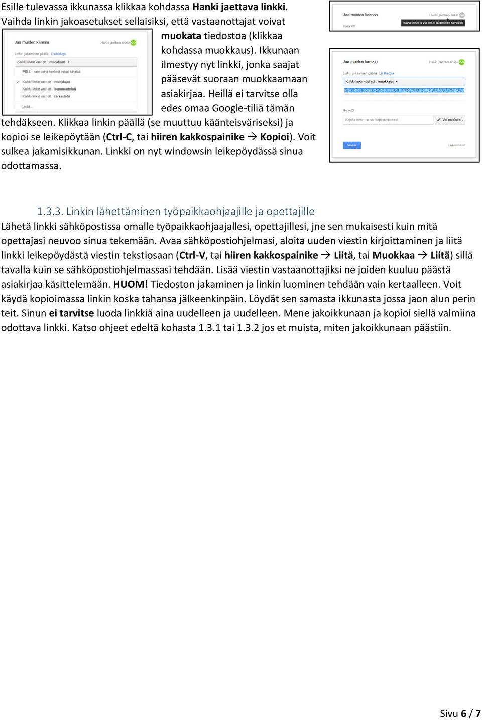 Klikkaa linkin päällä (se muuttuu käänteisväriseksi) ja kopioi se leikepöytään (Ctrl-C, tai hiiren kakkospainike Kopioi). Voit sulkea jakamisikkunan.