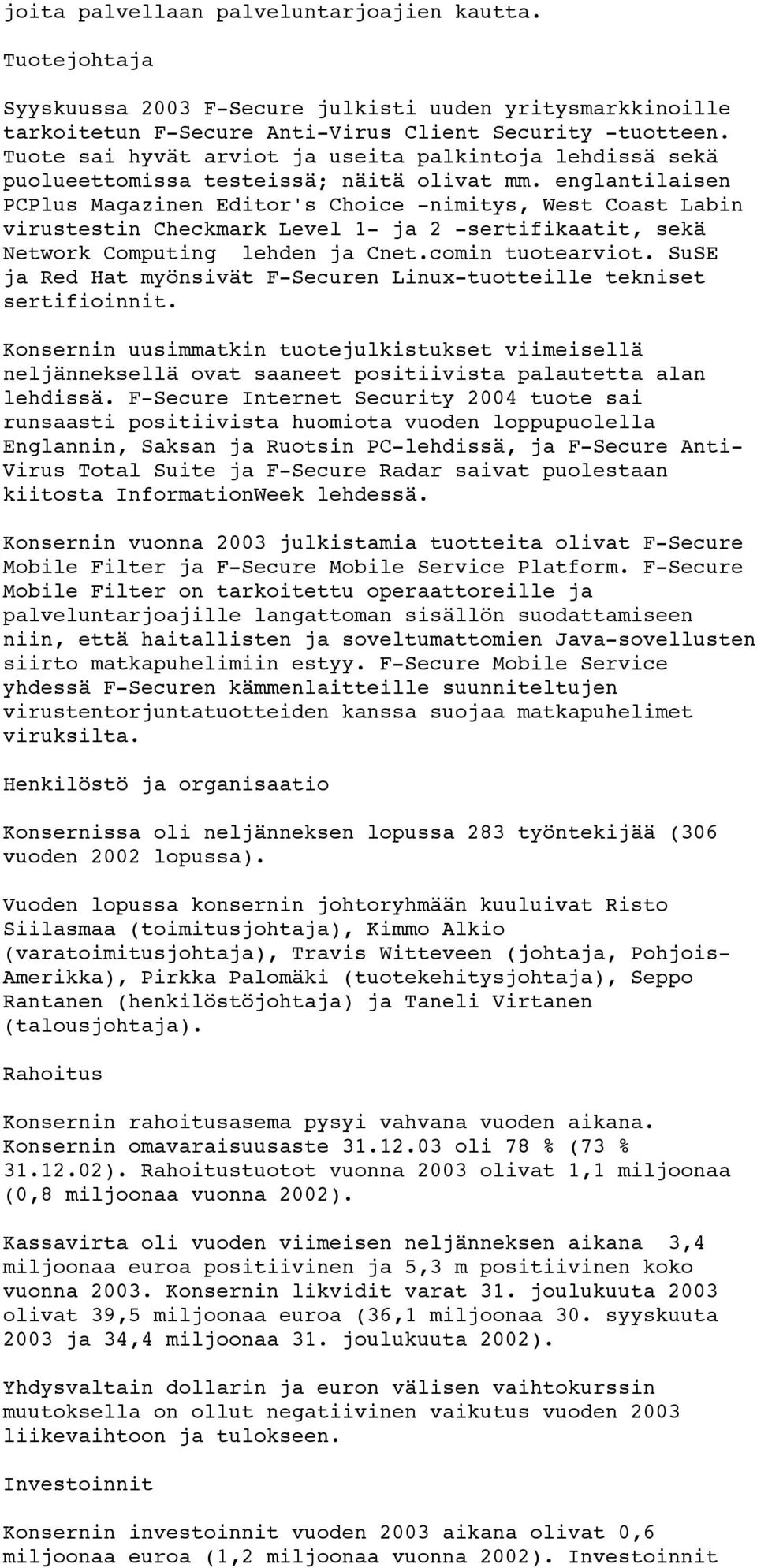 englantilaisen PCPlus Magazinen Editor's Choice -nimitys, West Coast Labin virustestin Checkmark Level 1- ja 2 -sertifikaatit, sekä Network Computing lehden ja Cnet.comin tuotearviot.