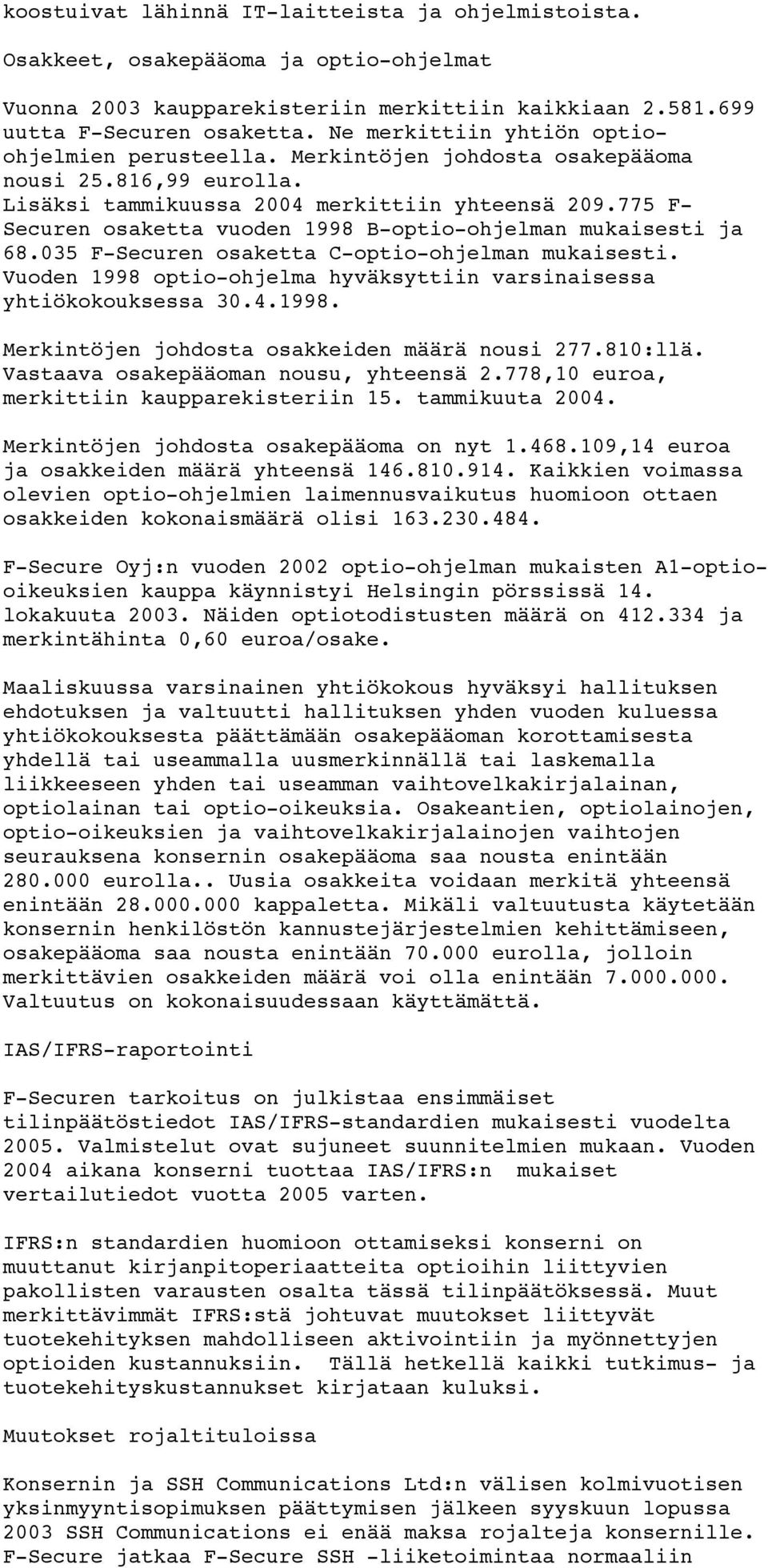 775 F- Securen osaketta vuoden 1998 B-optio-ohjelman mukaisesti ja 68.035 F-Securen osaketta C-optio-ohjelman mukaisesti. Vuoden 1998 optio-ohjelma hyväksyttiin varsinaisessa yhtiökokouksessa 30.4.