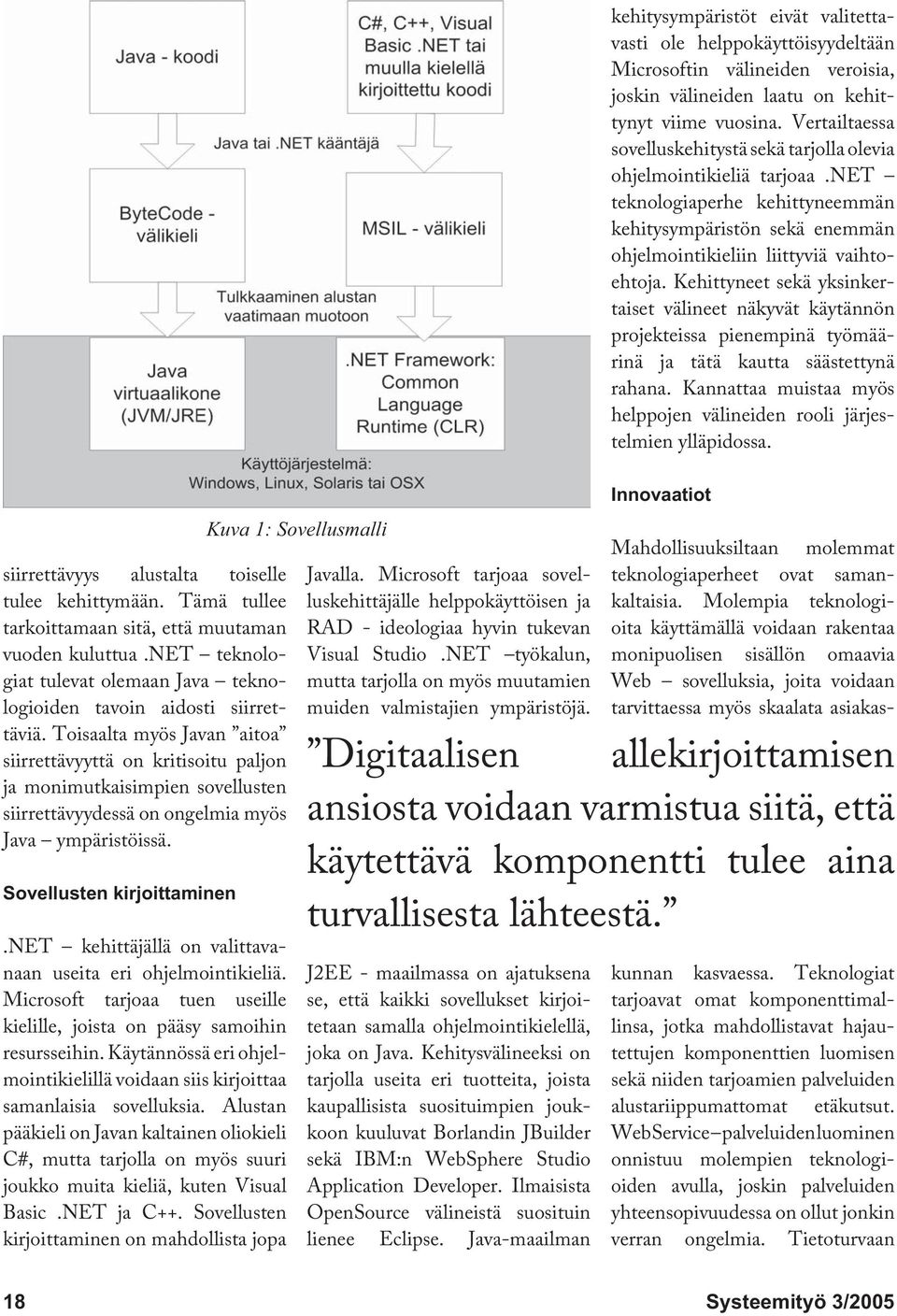 net kehittäjällä on valittavanaan useita eri ohjelmointikieliä. Microsoft tarjoaa tuen useille kielille, joista on pääsy samoihin resursseihin.