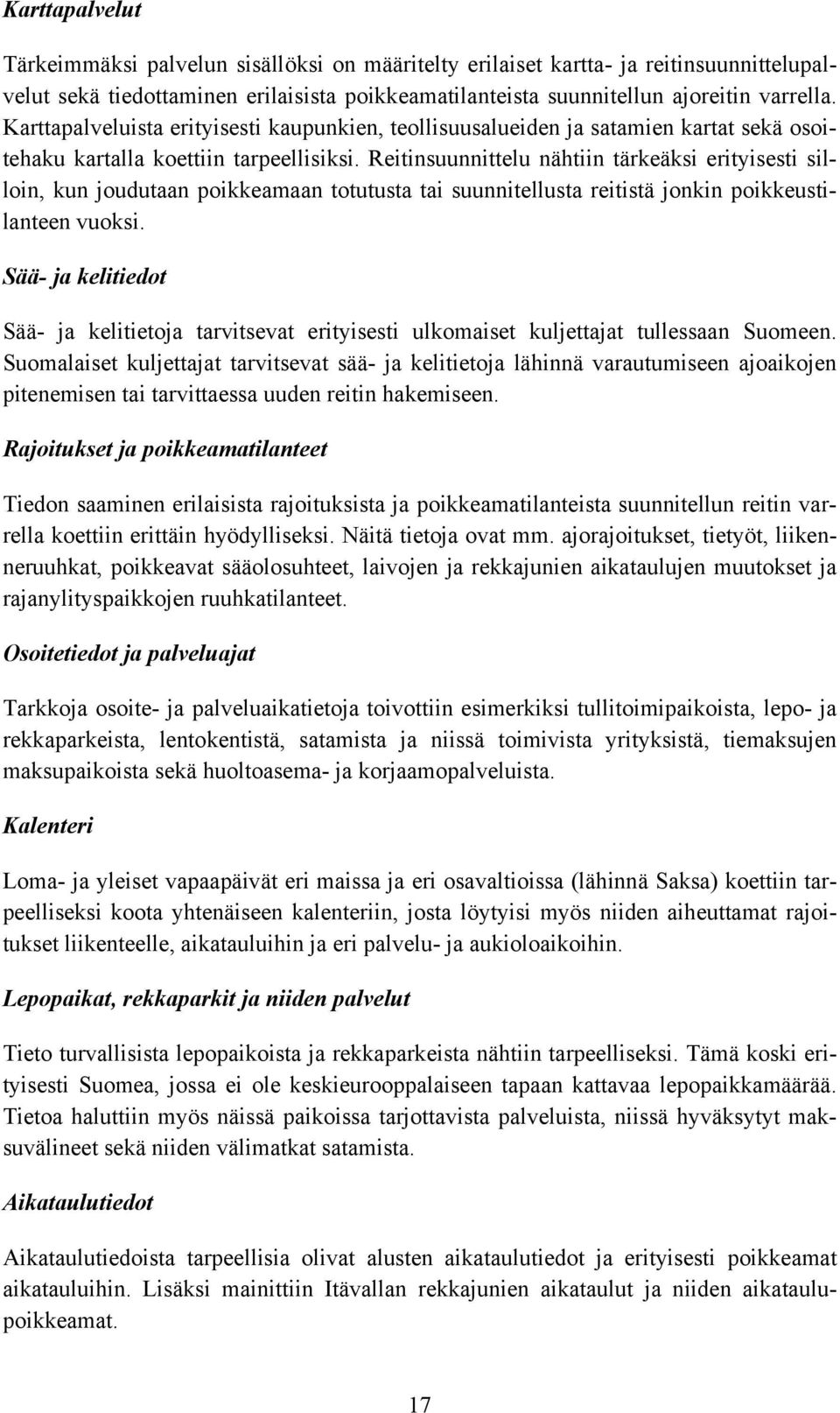 Reitinsuunnittelu nähtiin tärkeäksi erityisesti silloin, kun joudutaan poikkeamaan totutusta tai suunnitellusta reitistä jonkin poikkeustilanteen vuoksi.