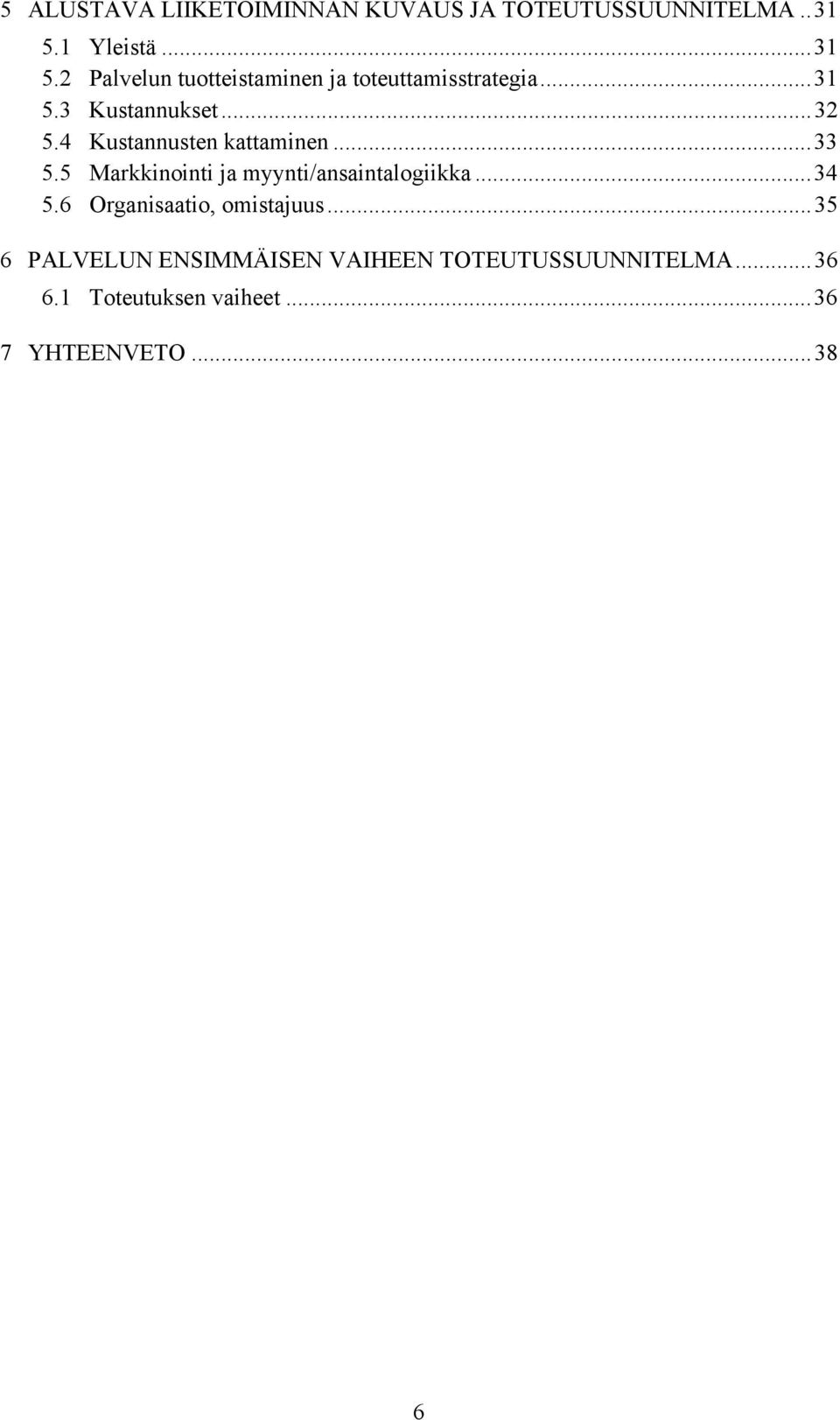 4 Kustannusten kattaminen...33 5.5 Markkinointi ja myynti/ansaintalogiikka...34 5.