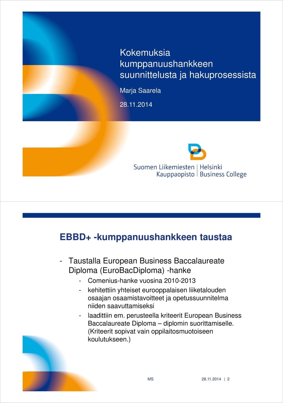 vuosina 2010-2013 - kehitettiin yhteiset eurooppalaisen liiketalouden osaajan osaamistavoitteet ja opetussuunnitelma niiden